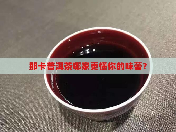 那卡普洱茶哪个牌子好