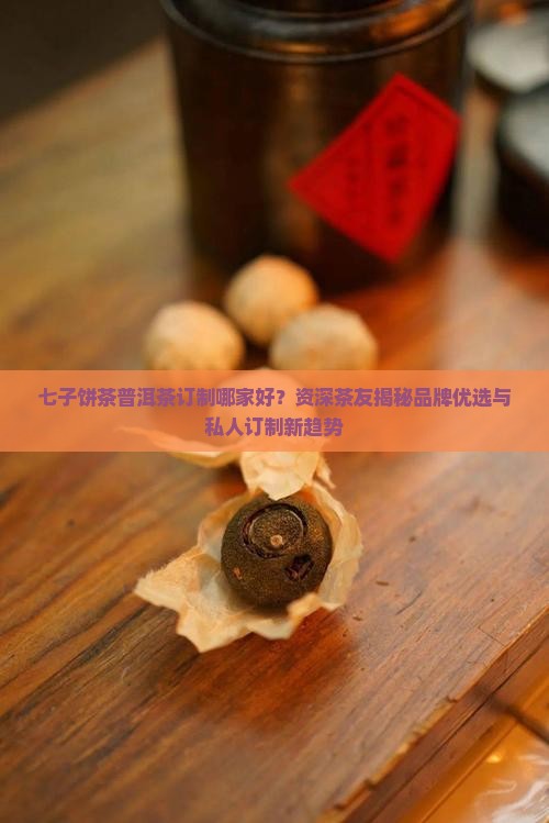 七子饼茶普洱茶订制哪家好