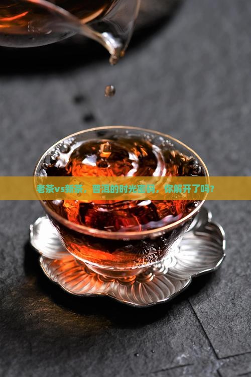 普洱茶老茶和新茶哪个好