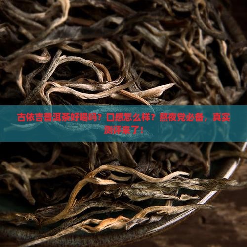 古依吉普洱茶好喝吗怎么样