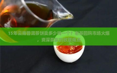 15年云南普洱茶饼卖多少钱一个