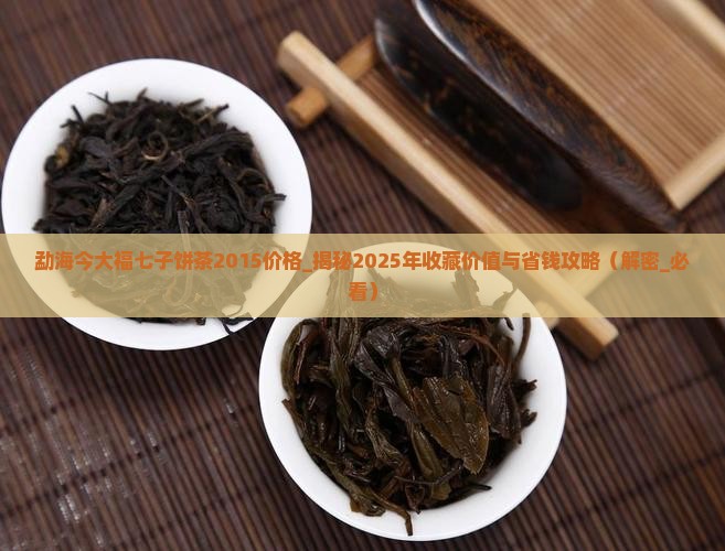 勐海今大福七子饼茶2015价格