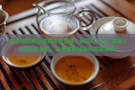 红枣桂圆枸杞玫瑰花普洱茶