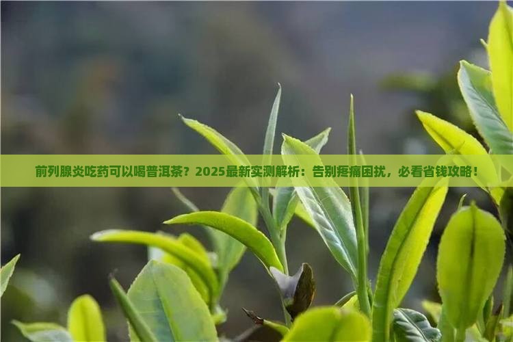 前列腺炎吃药可以喝普洱茶