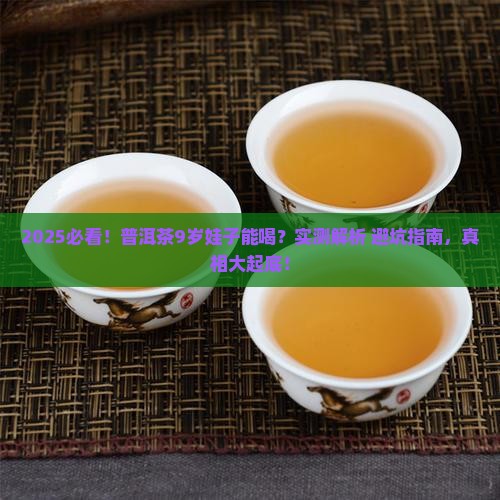 普洱茶9岁娃子能喝吧