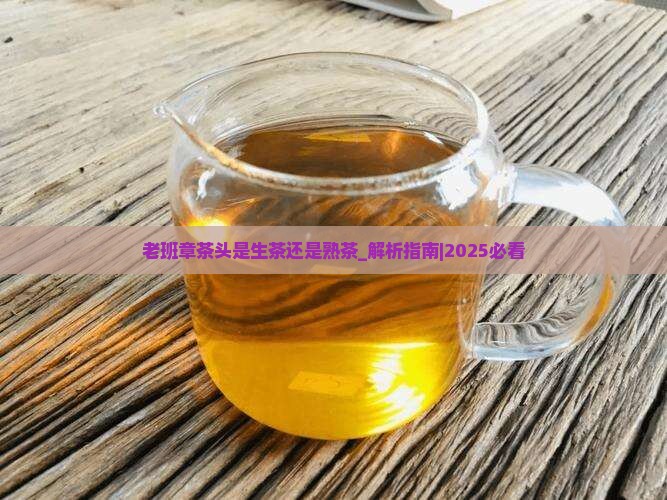 老班章茶头是生茶还是熟茶