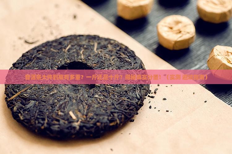 普洱茶大件有多少斤