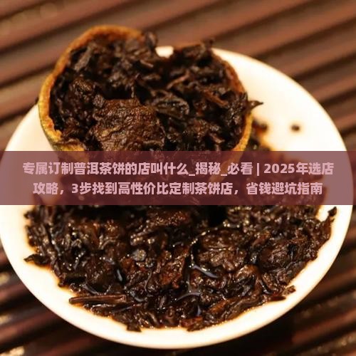 专属订制普洱茶饼的店叫什么 专属订制普洱茶饼的店叫什么
