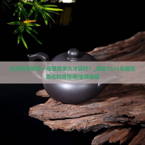 赵李桥青砖茶一般要放多久才算好