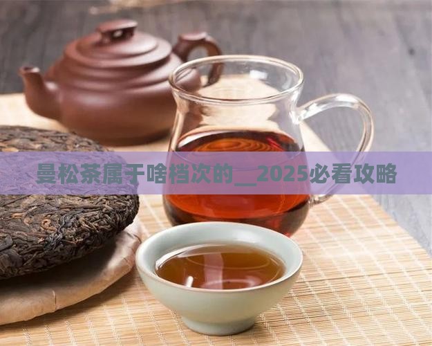 曼松茶属于啥档次的