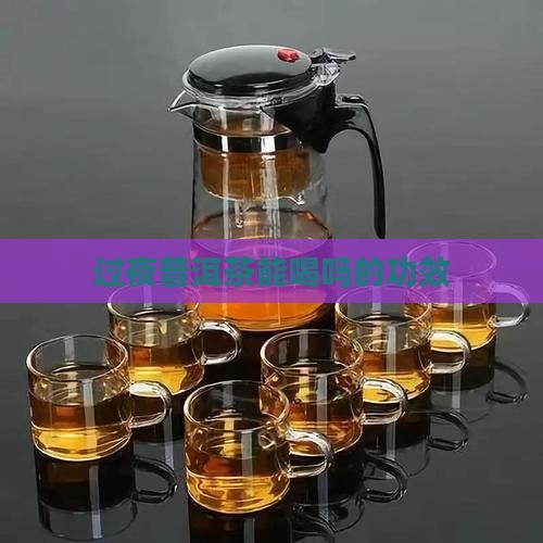 过夜普洱茶能喝吗的功效