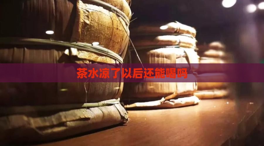 茶水凉了以后还能喝吗