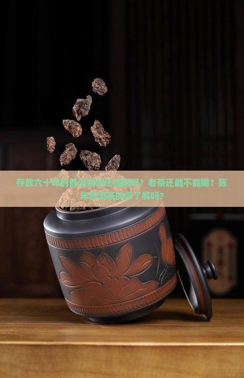 存放六十年的普洱茶饼还能喝吗