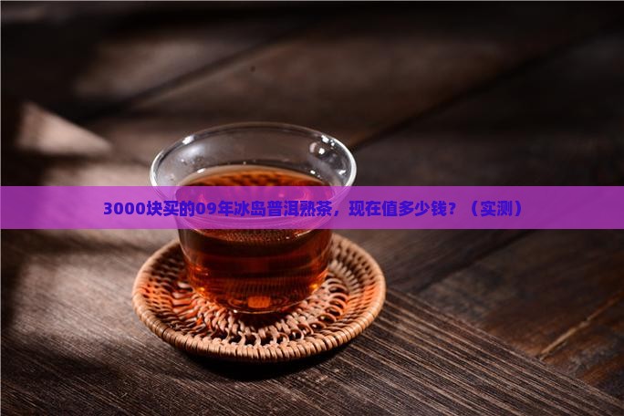09年的冰岛普洱熟茶现在什么价