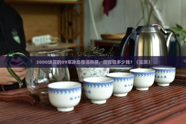 09年的冰岛普洱熟茶现在什么价