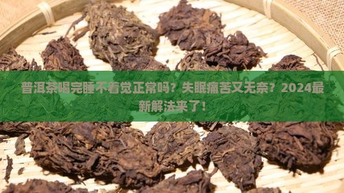 普洱茶喝完睡不着觉正常吗