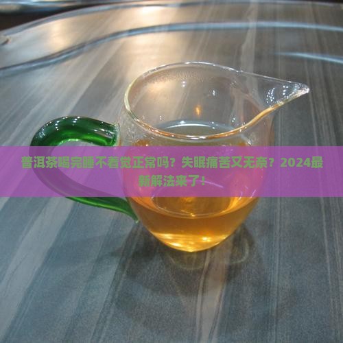 普洱茶喝完睡不着觉正常吗