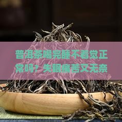 普洱茶喝完睡不着觉正常吗