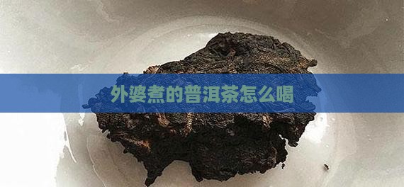 外婆煮的普洱茶怎么样喝