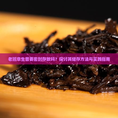 老班章生普要密封存放吗