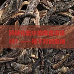 肝硬化腹水能喝普洱茶吗