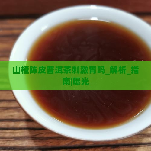 山楂陈皮普洱茶刺激胃吗