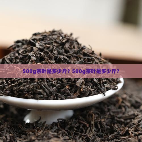 500g茶叶是多少斤