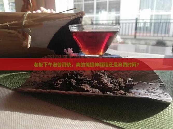 老板下午泡普洱茶