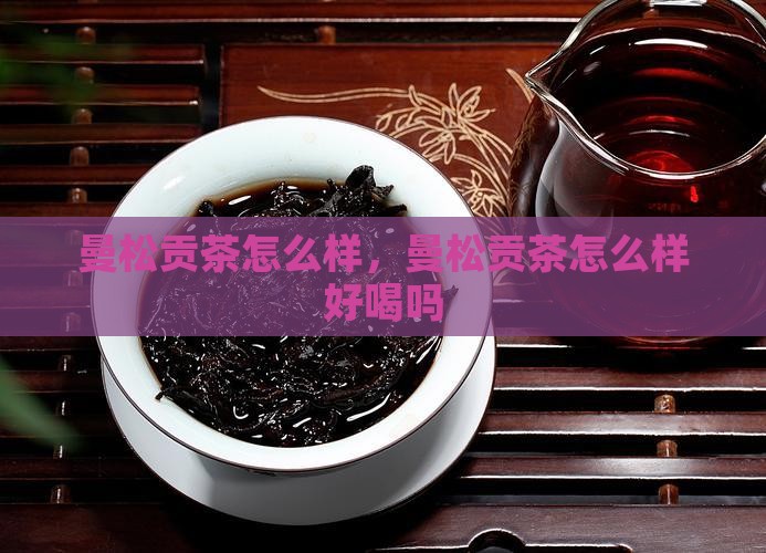 曼松贡茶怎么样