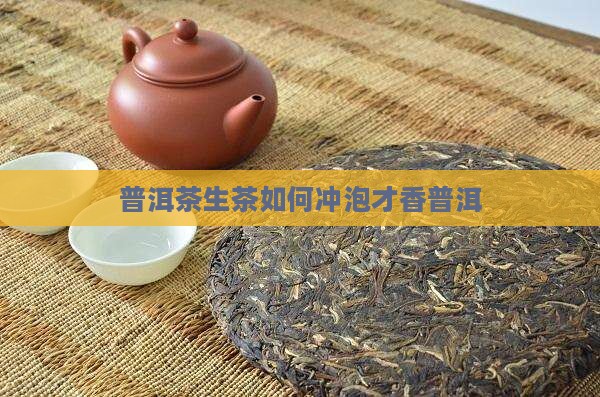 普洱茶生茶如何冲泡才香