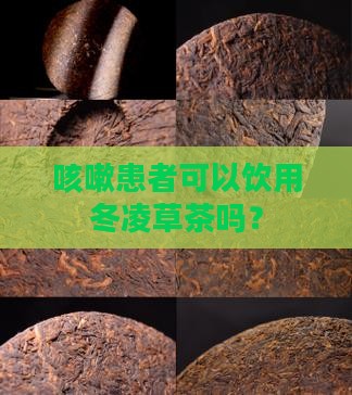 咳嗽患者可以饮用冬凌草茶吗？