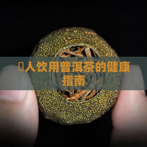 廲人饮用普洱茶的健康指南
