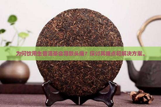 为何饮用生普洱茶会导致头痛？探讨其痛点和解决方案。