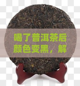 喝了普洱茶后颜色变黑，解析饮茶与消化关系