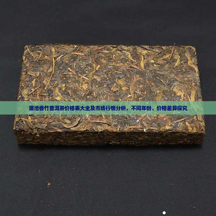 澜沧香竹普洱茶价格表大全及市场行情分析，不同年份、价格差异探究