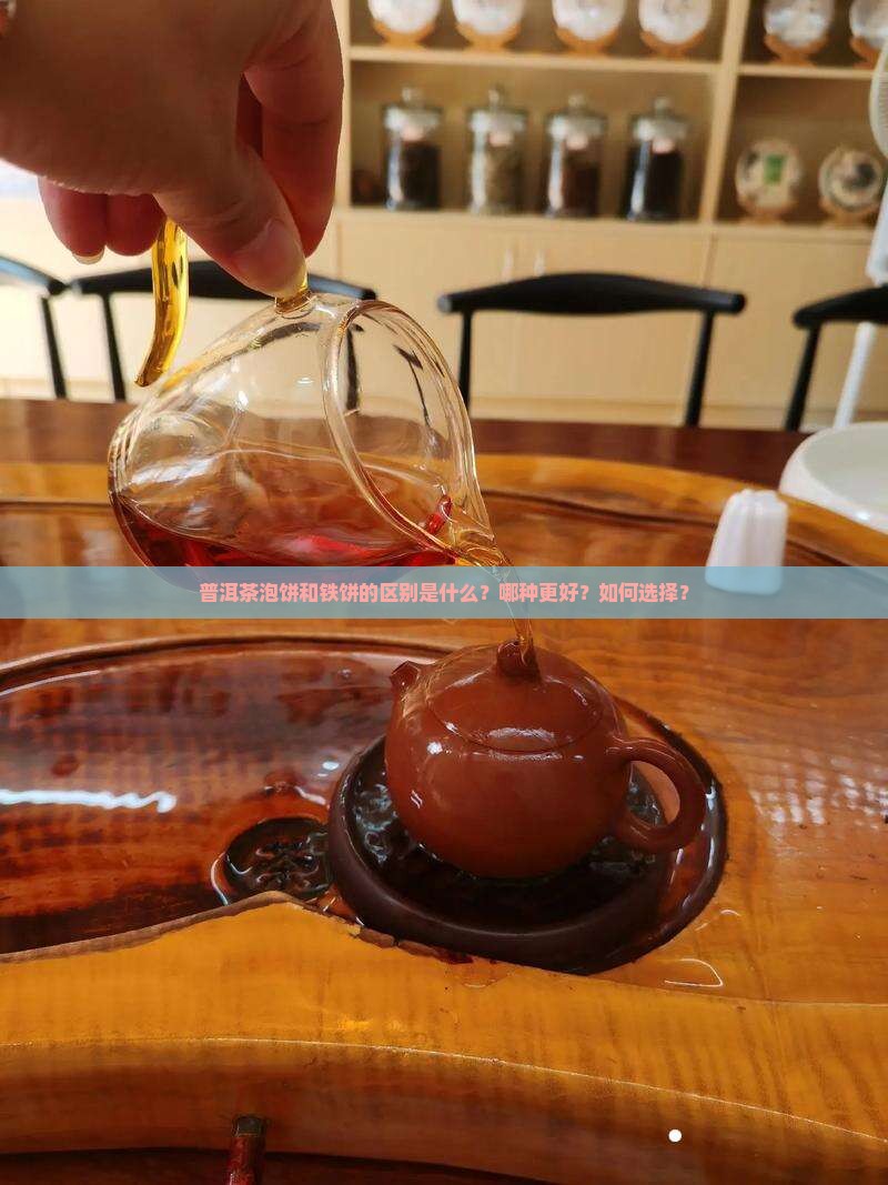普洱茶泡饼和铁饼的区别是什么？哪种更好？如何选择？