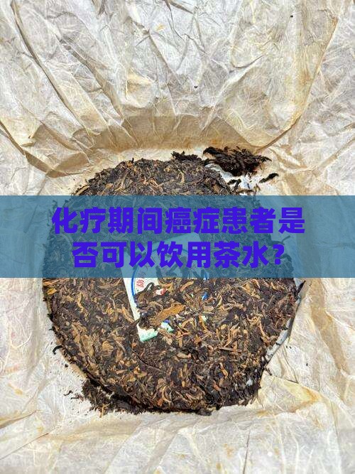 化疗期间癌症患者是否可以饮用茶水？