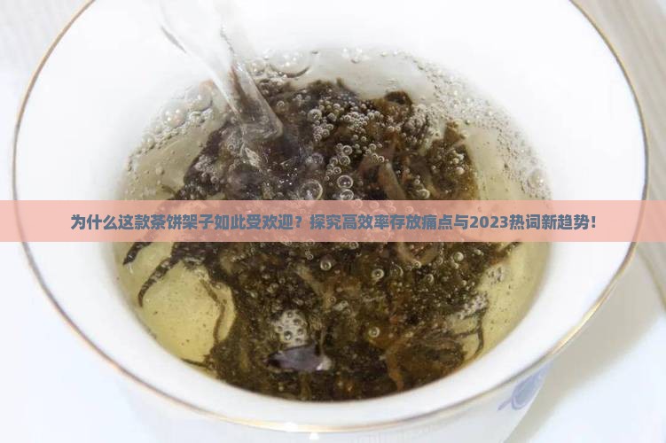 为什么这款茶饼架子如此受欢迎？探究高效率存放痛点与2023热词新趋势！