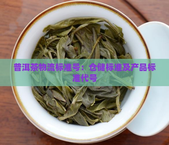 普洱茶物流标准号：仓储标准及产品标准代号