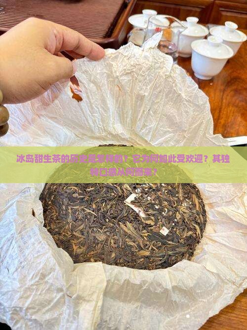 冰岛甜生茶的历史是怎样的？它为何如此受欢迎？其独特口感从何而来？