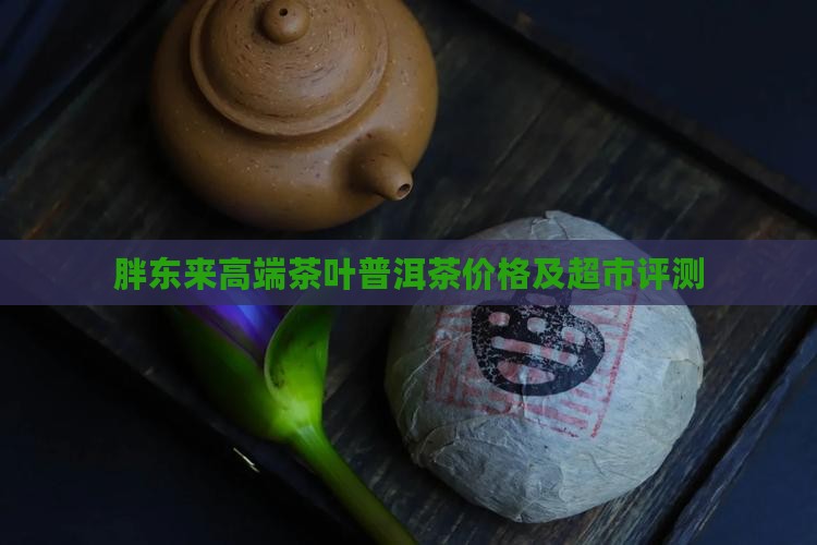 胖东来高端茶叶普洱茶价格及超市评测