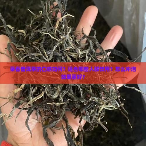 栗香普洱茶的口感如何？适合哪些人群饮用？怎么冲泡效果更好？