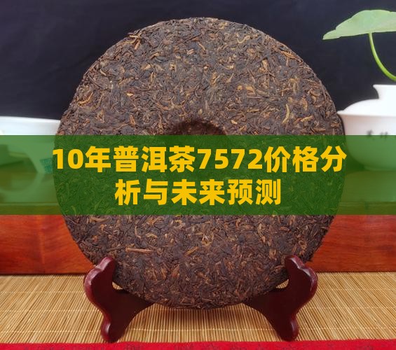 10年普洱茶7572价格分析与未来预测