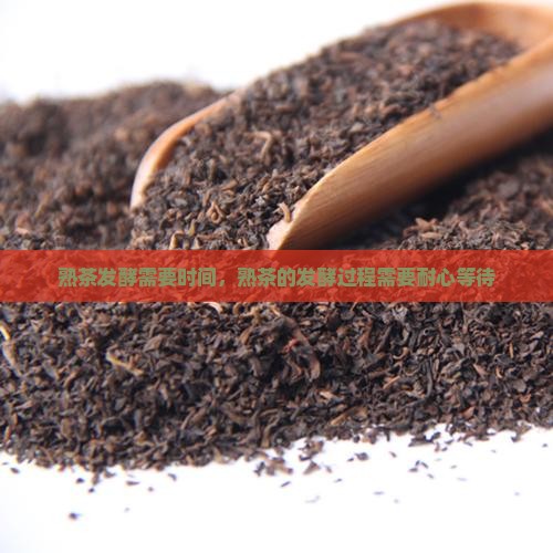 熟茶发酵需要时间，熟茶的发酵过程需要耐心等待