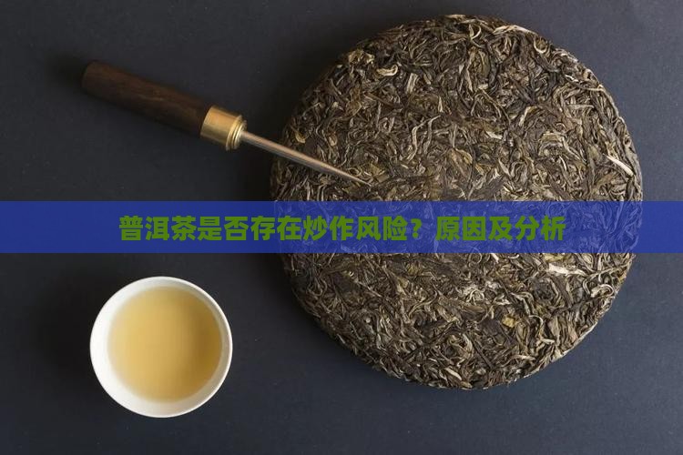 普洱茶是否存在炒作风险？原因及分析