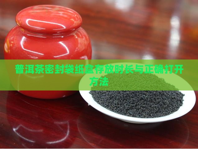 普洱茶密封袋纸盒存放时长与正确打开方法