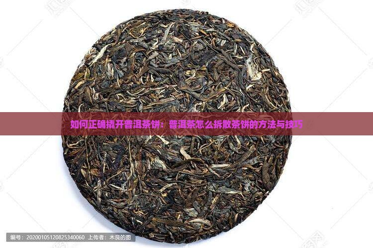 如何正确撬开普洱茶饼：普洱茶怎么拆散茶饼的方法与技巧