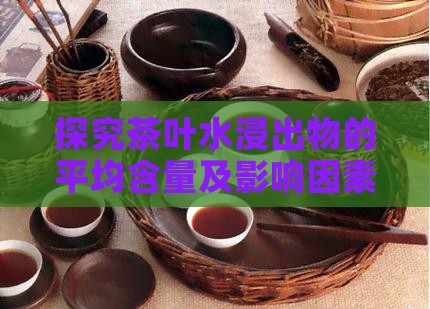 探究茶叶水浸出物的平均含量及影响因素