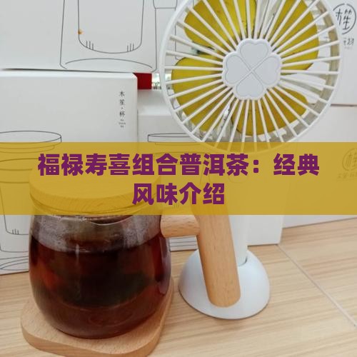 福禄寿喜组合普洱茶：经典风味介绍