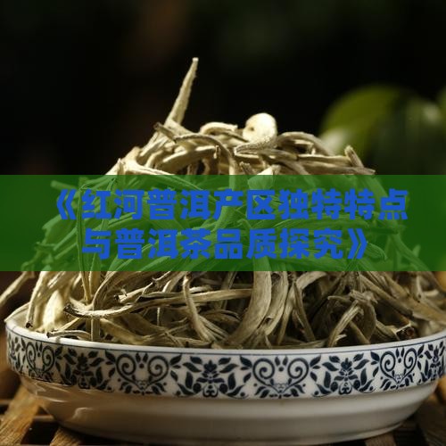 《红河普洱产区独特特点与普洱茶品质探究》